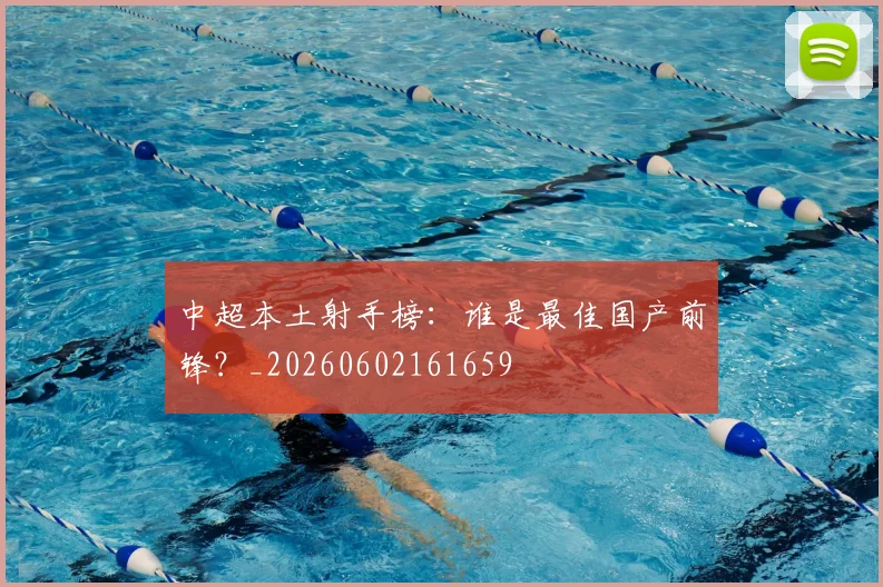 中超本土射手榜:谁是最佳国产前锋?_20260602161659