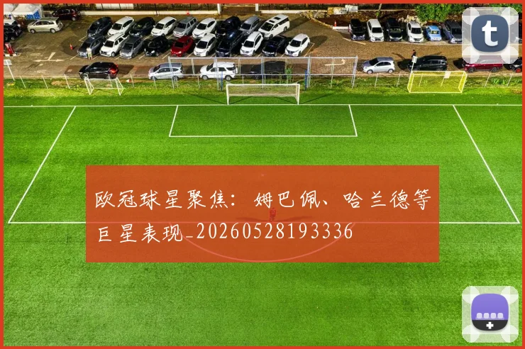 欧冠球星聚焦：姆巴佩、哈兰德等巨星表现_20260528193336